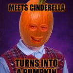 Bad Luck Pumpkin | MEETS CINDERELLA; TURNS INTO A PUMPKIN | image tagged in bad luck pumpkin,bad luck brian,cinderella,pumpkin,pumpkin spice,smashing pumpkins | made w/ Imgflip meme maker