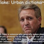jeff flake | Flake: Urban dictionary. A flake is someone who generally makes plans with you, promises to do things with or for you but can never seem to follow through. When confronted with their behavior they usually get defensive and run away. | image tagged in jeff flake | made w/ Imgflip meme maker