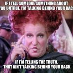 Bette Witch | IF I TELL SOMEONE SOMETHING ABOUT YOU UNTRUE, I'M TALKING BEHIND YOUR BACK; IF I'M TELLING THE TRUTH, THAT AIN'T TALKING BEHIND YOUR BACK | image tagged in bette witch | made w/ Imgflip meme maker