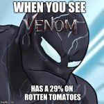 Have a nice life. - Venom | WHEN YOU SEE; HAS A 29% ON ROTTEN TOMATOES | image tagged in venom is sad,venom,current events,memes,funny,dank memes | made w/ Imgflip meme maker