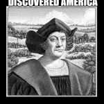Happy Columbus Day! | I'M GLAD HE DISCOVERED AMERICA; HAPPY COLUMBUS DAY! | image tagged in columbus day | made w/ Imgflip meme maker