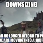 MEDIEVAL BLUES... | DOWNSIZING; WE CAN NO LONGER AFFORD TO PAY THE TAXES... WE ARE MOVING INTO A 1BDRM CONDO | image tagged in monty python,taxes,castle,knight,for honor | made w/ Imgflip meme maker
