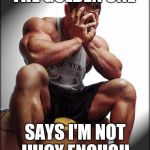 Oh god gym guy | THE GOLDEN ONE; SAYS I'M NOT JUICY ENOUGH | image tagged in oh god gym guy | made w/ Imgflip meme maker