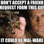 Firefly | DON'T ACCEPT A FRIEND REQUEST FORM THIS GUY; IT COULD BE MAL-WARE | image tagged in firefly | made w/ Imgflip meme maker