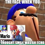 dat smg4 doe | THE FACE WHEN YOU; THOUGHT SMG4 WAS AN ECHO | image tagged in dat smg4 doe | made w/ Imgflip meme maker