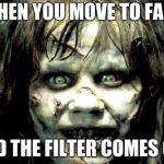 scariest horror movie words | WHEN YOU MOVE TO FAST; AND THE FILTER COMES OFF | image tagged in scariest horror movie words | made w/ Imgflip meme maker