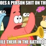 patrick star | HOW DOES A PERSON SHIT ON THEMSELF; WHILE THEIR IN THE BATHROOM? | image tagged in patrick star | made w/ Imgflip meme maker