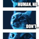 Blue Cat is Judging You | HUMAN, NO. DON'T... SHE BOUGHT THE JEGGINGS. | image tagged in blue cat is judging you | made w/ Imgflip meme maker