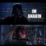 Star wars no No. 2 | I AM YOUR FATHER; IM ANAKIN; PRINCESS LEIA IS YOUR SISTER | image tagged in star wars no no 2 | made w/ Imgflip meme maker