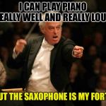 Another bad pun just for the heck of it | I CAN PLAY PIANO REALLY WELL AND REALLY LOUD, BUT THE SAXOPHONE IS MY FORTE | image tagged in angry musician,bad pun | made w/ Imgflip meme maker