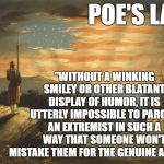 Flag landscaper | POE'S LAW; "WITHOUT A WINKING SMILEY OR OTHER BLATANT DISPLAY OF HUMOR, IT IS UTTERLY IMPOSSIBLE TO PARODY AN EXTREMIST IN SUCH A WAY THAT SOMEONE WON'T MISTAKE THEM FOR THE GENUINE ARTICLE" | image tagged in flag landscaper | made w/ Imgflip meme maker
