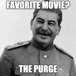 stalin's favorite film | FAVORITE MOVIE? THE PURGE | image tagged in laughing stalin,the purge | made w/ Imgflip meme maker