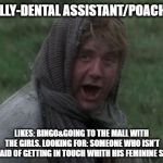 LOOKING FOR LOVE-HOLLY | HOLLY-DENTAL ASSISTANT/POACHER; LIKES: BINGO&GOING TO THE MALL WITH THE GIRLS. LOOKING FOR: SOMEONE WHO ISN’T AFRAID OF GETTING IN TOUCH WHITH HIS FEMININE SIDE | image tagged in dennis from monty python,monty python,online dating,love,lonely | made w/ Imgflip meme maker