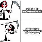 Spooktober, my dudes... | SPOOKTOBER HAS SKELETON MEMES! NOT A SINGLE ONE OF THE GRIM ADVENTURES OF BILLY AND MANDY | image tagged in grim reactions | made w/ Imgflip meme maker