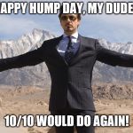proud | HAPPY HUMP DAY, MY DUDES; 10/10 WOULD DO AGAIN! | image tagged in proud | made w/ Imgflip meme maker