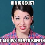 Anita Sarkeesian | AIR IS SEXIST; IT ALLOWS MEN TO BREATHE | image tagged in anita sarkeesian | made w/ Imgflip meme maker
