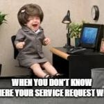 crying baby  | WHEN YOU DON'T KNOW WHERE YOUR SERVICE REQUEST WENT | image tagged in crying baby | made w/ Imgflip meme maker