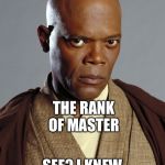 mace windu | WOULD YOU LIKE TO HEAR A JOKE, YOUNG SKYWALKER? THE RANK OF MASTER; SEE? I KNEW YOU WOULDN’T GET IT | image tagged in mace windu | made w/ Imgflip meme maker