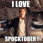 Han Solo New Star Wars Movie | I LOVE; SPOCKTOBER ! | image tagged in han solo new star wars movie | made w/ Imgflip meme maker