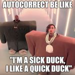 lil pump and kanye west | AUTOCORRECT BE LIKE; "I'M A SICK DUCK, 
I LIKE A QUICK DUCK" | image tagged in lil pump and kanye west | made w/ Imgflip meme maker