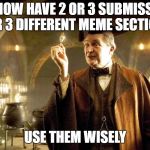 Bad Luck Brian doesn't get this feature ya know. | YOU NOW HAVE 2 OR 3 SUBMISSIONS FOR 3 DIFFERENT MEME SECTIONS; USE THEM WISELY | image tagged in slughorn use it well,memes,imgflip,meme stream,politics,reposts | made w/ Imgflip meme maker