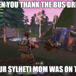 Make sure you always thank the bus driver  | WHEN YOU THANK THE BUS DRIVER; BUT YOUR SYLHETI MOM WAS ON THE BUS | image tagged in make sure you always thank the bus driver | made w/ Imgflip meme maker