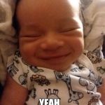 Smiling baby | YOU SMELL THAT? YEAH... THAT WAS ME. | image tagged in smiling baby | made w/ Imgflip meme maker