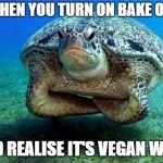 Disappointed sea turtle | WHEN YOU TURN ON BAKE OFF; AND REALISE IT'S VEGAN WEEK | image tagged in disappointed sea turtle | made w/ Imgflip meme maker