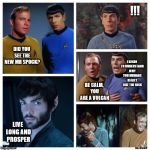 new spok | !!! DID YOU SEE THE NEW MR SPOCK? I BEGIN TO UNDERSTAND WHY YOU HUMANS REALLY LIKE THE RISK; BE CALM, YOU ARE A VULCAN; LIVE LONG AND PROSPER | image tagged in new spok | made w/ Imgflip meme maker