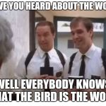 the word | HAVE YOU HEARD ABOUT THE WORD; WELL EVERYBODY KNOWS THAT THE BIRD IS THE WORD | image tagged in mormon missionaries,bird,funny | made w/ Imgflip meme maker