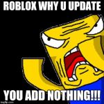 The Truth of the roblox | ROBLOX WHY U UPDATE YOU ADD NOTHING!!! | image tagged in roblox noob,bruh,cant lie | made w/ Imgflip meme maker