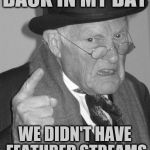 Back in my day | BACK IN MY DAY; WE DIDN'T HAVE FEATURED STREAMS | image tagged in back in my day,featured,stream,imgflip | made w/ Imgflip meme maker