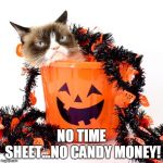 Grumpy Cat Halloween | NO TIME SHEET...NO CANDY MONEY! | image tagged in grumpy cat halloween | made w/ Imgflip meme maker