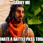 default skin | CARRY ME; DONATE A BATTLE PASS TODAY | image tagged in default skin | made w/ Imgflip meme maker