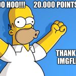 20.000 points | WOO HOO!!!      20.000 POINTS!!! THANK YOU IMGFLIP!!!. | image tagged in homer simpson woo hoo,20000 points,memes,imgflip,imgflip points | made w/ Imgflip meme maker