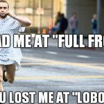 hospital run away | YOU HAD ME AT "FULL FRONTAL"; BUT YOU LOST ME AT "LOBOTOMY". | image tagged in hospital run away | made w/ Imgflip meme maker