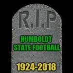 Lumberjack football gets the axe! R.I.P. | HUMBOLDT STATE FOOTBALL; 1924-2018 | image tagged in tombstone,memes,murder,budget cuts,college football | made w/ Imgflip meme maker