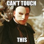 Phantom of the Opera | CAN'T TOUCH; THIS | image tagged in phantom of the opera | made w/ Imgflip meme maker