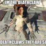 im the fecking ugly deathclaw | IM THE DEATHCLAW; I HATE DEATHCLAWS THEY ARE SO UGLY | image tagged in deathclaw reaction,scumbag | made w/ Imgflip meme maker