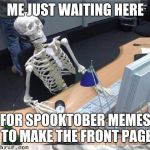 Skelton | ME JUST WAITING HERE; FOR SPOOKTOBER MEMES TO MAKE THE FRONT PAGE | image tagged in skelton | made w/ Imgflip meme maker
