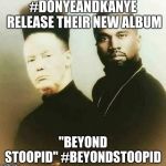 Donye and Kanye | #DONYEANDKANYE RELEASE THEIR NEW ALBUM; "BEYOND STOOPID"
#BEYONDSTOOPID | image tagged in donye and kanye | made w/ Imgflip meme maker