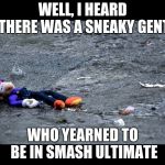 Waluigis fogoten  | WELL, I HEARD THERE WAS A SNEAKY GENT; WHO YEARNED TO BE IN SMASH ULTIMATE | image tagged in waluigis fogoten | made w/ Imgflip meme maker