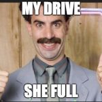 Why I had to upgrade my Google account | MY DRIVE; SHE FULL | image tagged in borat nice | made w/ Imgflip meme maker