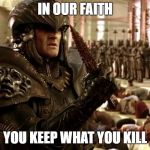 You keep what you kill | IN OUR FAITH; YOU KEEP WHAT YOU KILL | image tagged in lord marshal presenting knife,riddick,lord marshal,knife,chronicles of riddick | made w/ Imgflip meme maker