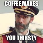 CO | COFFEE MAKES; YOU THIRSTY | image tagged in co | made w/ Imgflip meme maker