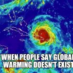 Global Warming | WHEN PEOPLE SAY GLOBAL WARMING DOESN'T EXIST | image tagged in mother nature hold my beer | made w/ Imgflip meme maker