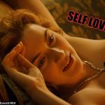 Titanic rose couch scene | SELF LOVE | image tagged in titanic rose couch scene | made w/ Imgflip meme maker
