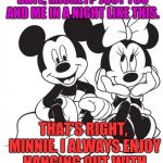 Minnie and mickey  | AH, ISN'T THIS A ROMANTIC DATE, MICKEY? JUST YOU AND ME IN A NIGHT LIKE THIS. THAT'S RIGHT, MINNIE. I ALWAYS ENJOY HANGING OUT WITH YOU IN A CLASSIC NIGHT. | image tagged in minnie and mickey | made w/ Imgflip meme maker