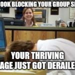 Facedesk, When a face palm just isn't enough | FACEBOOK BLOCKING YOUR GROUP SHARES; YOUR THRIVING PAGE JUST GOT DERAILED | image tagged in facedesk when a face palm just isn't enough | made w/ Imgflip meme maker