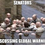 Politicians Discussing Global Warming | SENATORS; DISCUSSING GLOBAL WARNING | image tagged in politicians discussing global warming | made w/ Imgflip meme maker